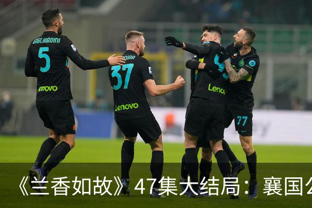 《兰香如故》47集大结局：襄国公才是全剧最聪明的人！