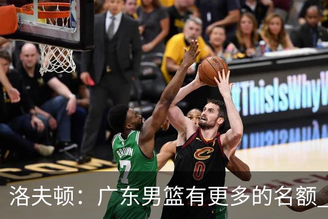 洛夫顿：广东男篮有更多的名额 我试图加入凯尔·弗格